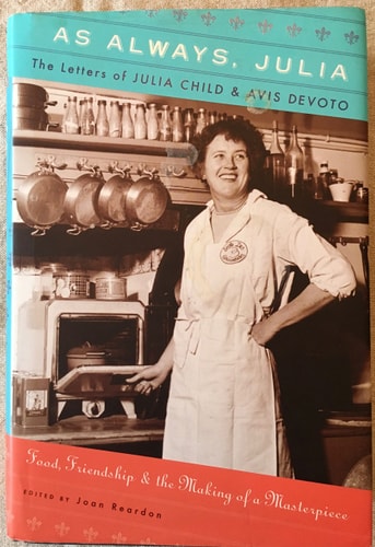 As Always, Julia The Letters of Julia Child and Avis DeVoto : Food, Friendship, and the Making of a Masterpiece