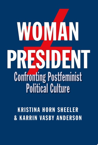 Woman President: Confronting Postfeminist Political Culture (Volume 22) (Presidential Rhetoric and Political Communication)