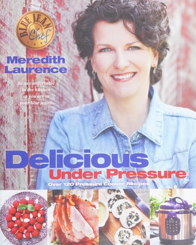 Delicious Under Pressure: Over 100 Pressure Cooker and Instant Pot ™ Recipes (The Blue Jean Chef)