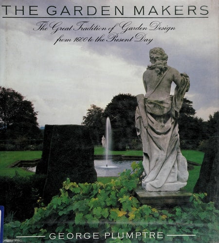 The Garden Makers: The Great Tradition of Garden Design from 1600 to the Present Day
