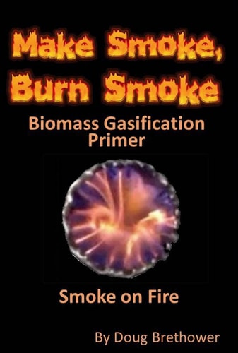 Make Smoke, Burn Smoke Biomass Gasification Primer