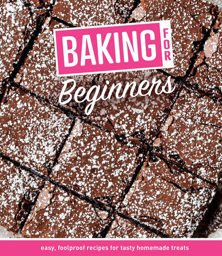 Baking for Beginners Easy, Foolproof Recipes for Tasty Homemade Treats