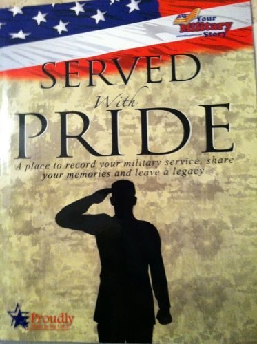 Served with Pride: A Place to Record Your Service, Share Your Military Memories and Leave a Legacy.