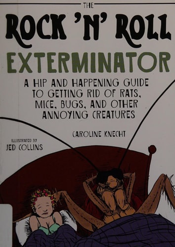 The Rock 'N' Roll Exterminator: A Hip and Happening Guide to Getting Rid of Rats, Mice, Bugs, and Other Annoying Creatures