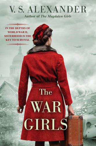 The War Girls A WW2 Novel of Sisterhood and Survival