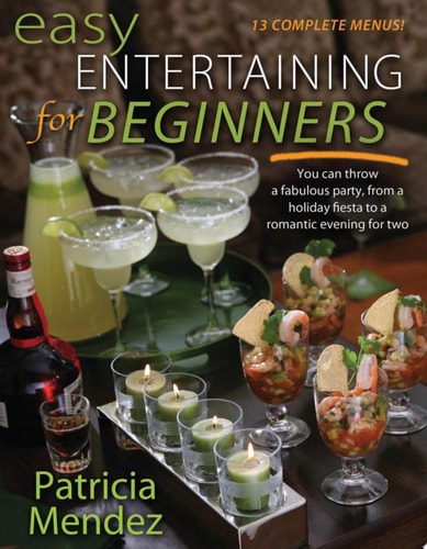 Easy Entertaining for Beginners: You Can Throw a Fabulous Party, from Holiday Fiesta to a Romantic Evening for Two
