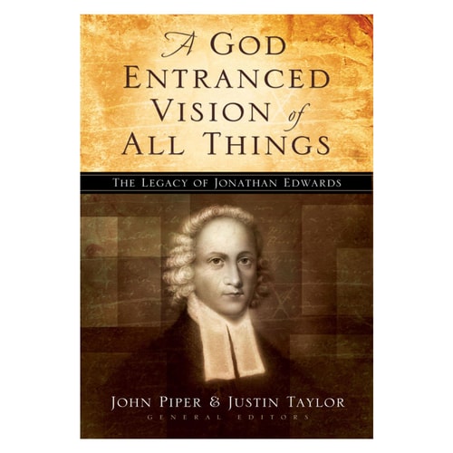 A God Entranced Vision of All Things The Legacy of Jonathan Edwards