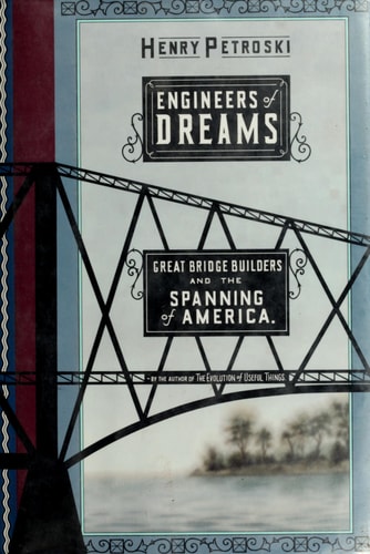 Engineers Of Dreams: Great Bridge Builders and the Spanning of America