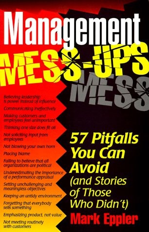 Management Mess-ups: 57 Pitfalls You Can Avoid (and Stories of Those Who Didn't)