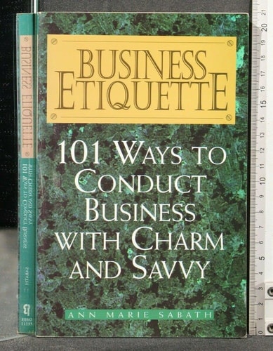Business Etiquette: 101 Ways to Conduct Business With Charm and Savvy