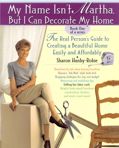 My Name Isn't Martha but I Can Decorate My Home: The Real Person's Guide to Creating a Beautiful Home Easily and Affordably