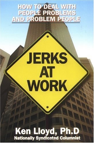 Jerks at Work: How to Deal with People Problems and Problem People