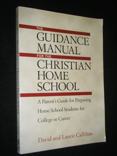 The Guidance Manual for the Christian Home School: A Parent's Guide for Preparing Home School Students for College or Career