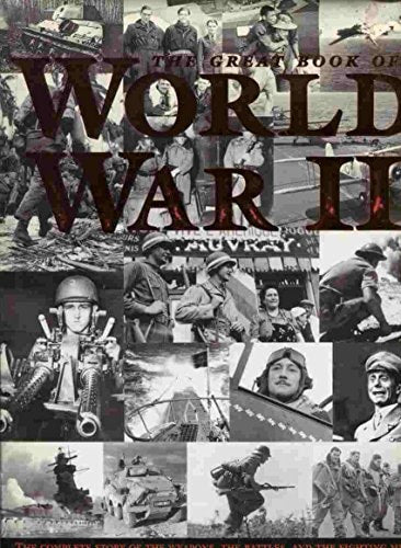 The Great Book of World War II The Complete Story of the Weapons, the Battles, and the Fighting Men
