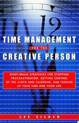 Time Management for the Creative Person: Right-Brain Strategies for Stopping Procrastination, Getting Control of the Clock and Calendar, and Freeing Up Your Time and Your Life