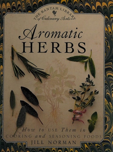 Aromatic Herbs: How to Use Them in Cooking and Seasoning Foods Bantam Library of Culinary Arts