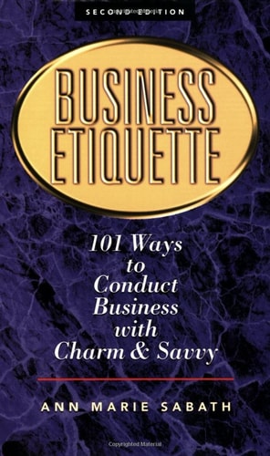 Business Etiquette: 101 Ways to Conduct Business With Charm and Savvy