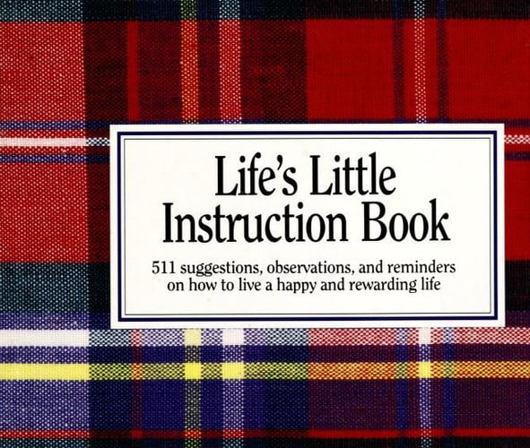 Life's Little Instruction Book:  511 suggestions, observations, and reminders on how to live a happy and rewarding life