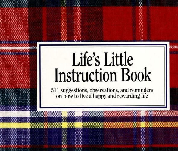 Life's Little Instruction Book:  511 suggestions, observations, and reminders on how to live a happy and rewarding life