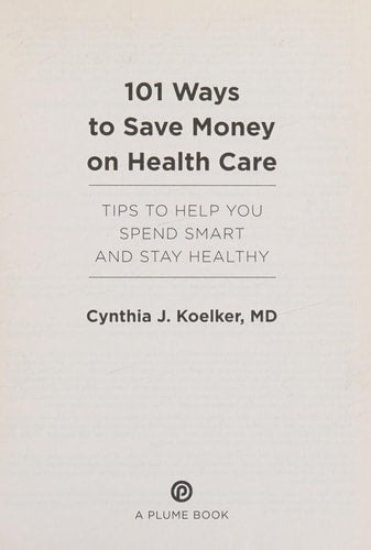 101 Ways to Save Money on Health Care: Tips to Help You Spend Smart and Stay Healthy