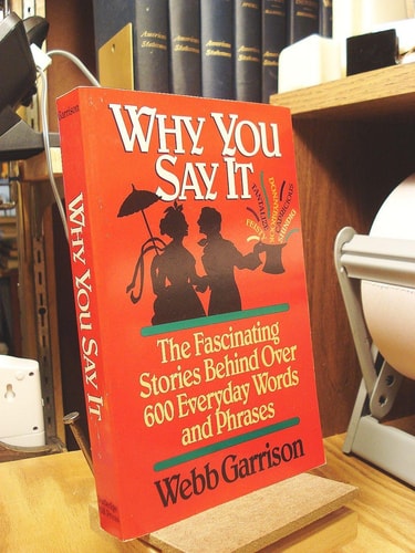 Why You Say It: The Fascinating Stories Behind Over 600 Everyday Words and Phrases