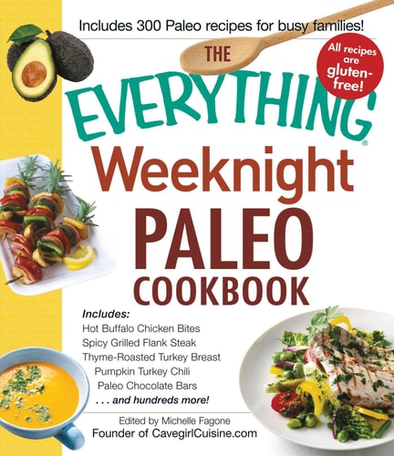The Everything Weeknight Paleo Cookbook: Includes Hot Buffalo Chicken Bites, Spicy Grilled Flank Steak, Thyme-Roasted Turkey Breast, Pumpkin Turkey ... Bars and hundreds more! (Everything® Series)