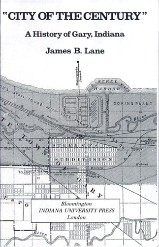 City of the Century: A History of Gary, Indiana