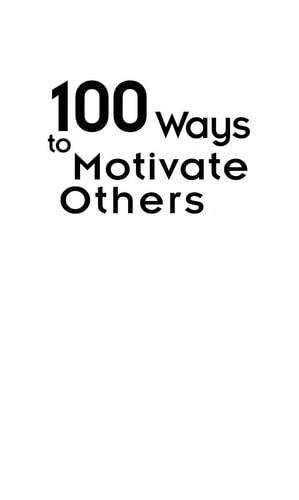 100 Ways to Motivate Others: How Great Leaders Can Produce Insane Results Without Driving People Crazy