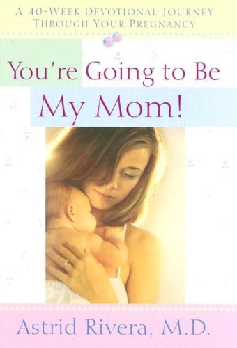 You're Going to be My Mom!: A 40 - Week Devotional Journey Through Your Pregnancy