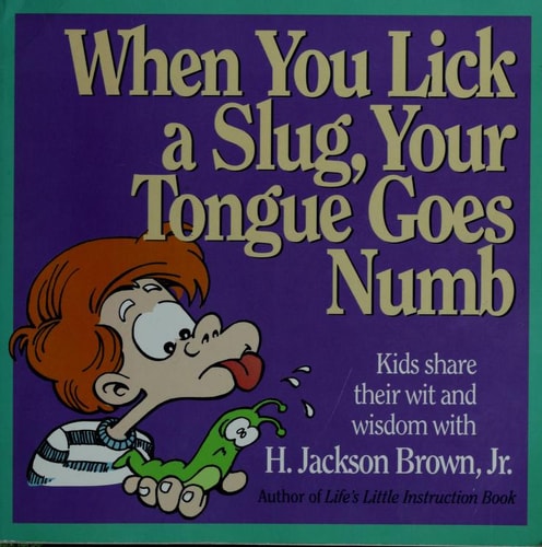 When You Lick a Slug, Your Tongue Goes Numb: Kids Share Their Wit & Wisdom With H. Jackson Brown (Gift Books)