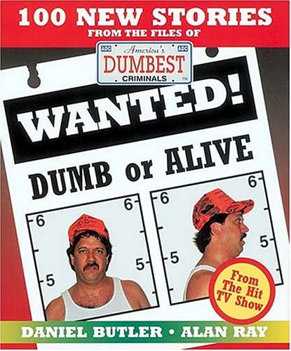 Wanted! Dumb or Alive: 100 New Stories from the Files of America's Dumbest Criminals