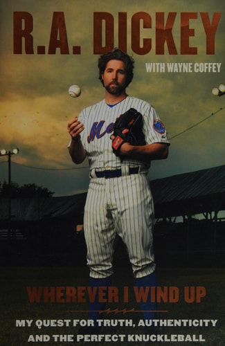 Wherever I Wind Up: My Quest for Truth, Authenticity and the Perfect Knuckleball