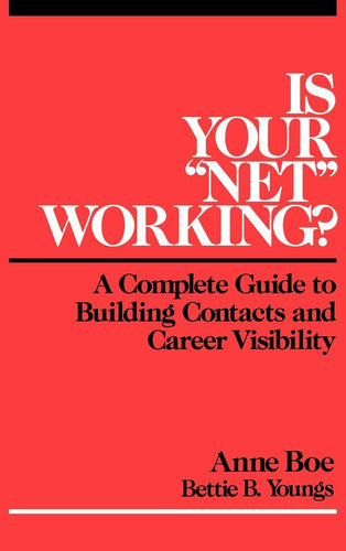 Is Your ``Net'' Working?: A Complete Guide to Building Contacts and Career Visibility