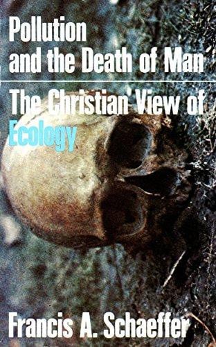 Pollution and the Death of Man: The Christian View of Ecology