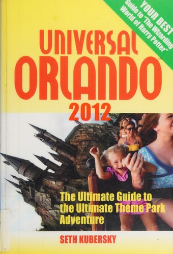 Universal Orlando 2012: The Ultimate Guide to the Ultimate Theme Park Adventure