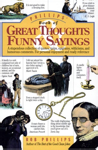 Phillips' Book of Great Thoughts & Funny Sayings: A Stupendous Collection of Quotes, Quips, Epigrams, Witticisms, and Humorous Comments. For Personal Enjoyment and Ready Reference.