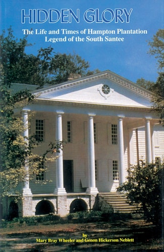 Hidden Glory: The Life and Times of Hampton Plantation, Legend of the South Santee