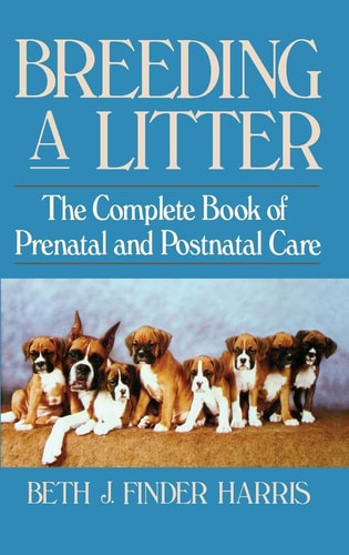Breeding a Litter The Complete Book of Prenatal and Postnatal Care
