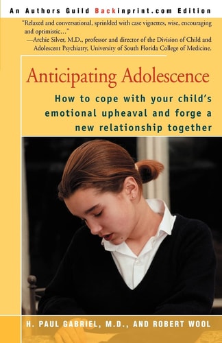 Anticipating Adolescence: How to cope with your child's emotional upheaval and forge a new relationship together