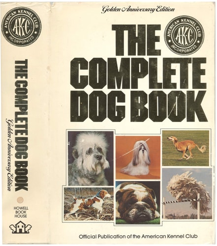 The Complete Dog Book: The Photograph, History, and Official Standard of Every Breed Admitted to AKC Registration, and the Selection, Training, Breeding, Care, and Feeding of Pure-bred Dogs