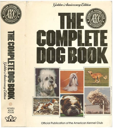 The Complete Dog Book: The Photograph, History, and Official Standard of Every Breed Admitted to AKC Registration, and the Selection, Training, Breeding, Care, and Feeding of Pure-bred Dogs
