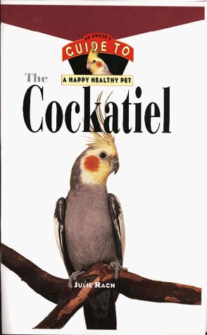 The Cockatiel: An Owner's Guide to a Happy Healthy Pet
