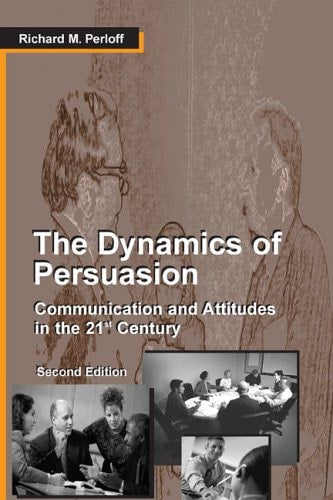 The Dynamics of Persuasion: Communication and Attitudes in the 21st Century (Routledge Communication Series)