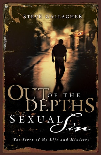 Out of the Depths of Sexual Sin: The Story of My Life and Ministry
