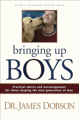 Bringing Up Boys: Practical Advice and Encouragement for Those Shaping the Next Generation of Men