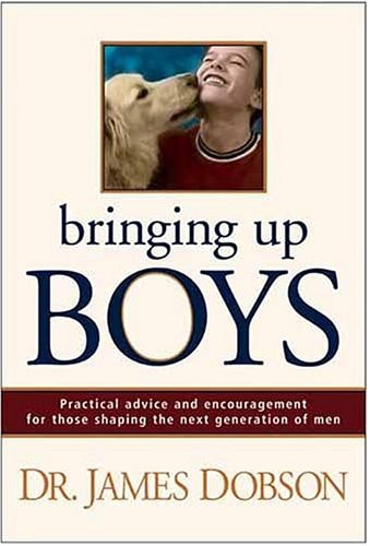 Bringing Up Boys: Practical Advice and Encouragement for Those Shaping the Next Generation of Men