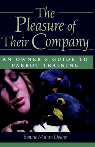 The Pleasure of Their Company: An Owner's Guide to Parrot Training
