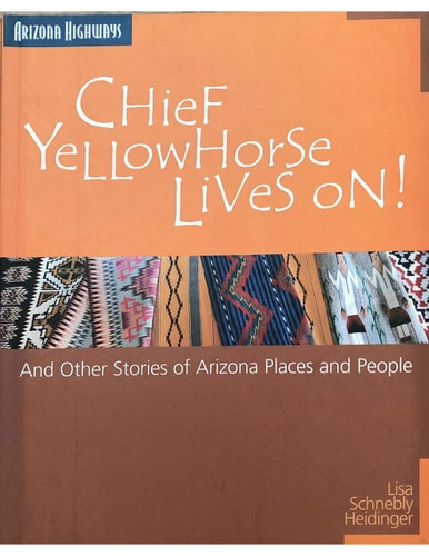 Chief Yellowhorse Lives on: And Other Stories of Arizona Places and People