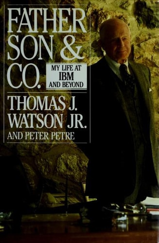 Father, Son, and Co.: My Life at IBM and Beyond