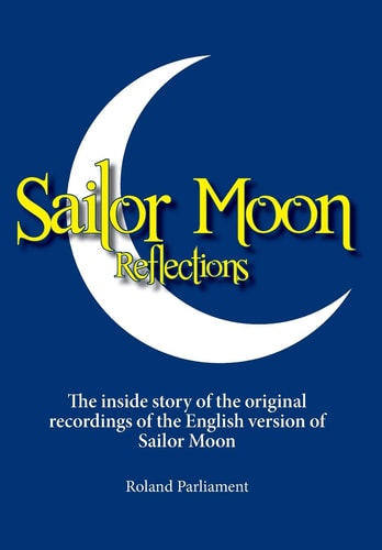 Sailor Moon Reflections: The inside story of the original recordings of the English version of Sailor Moon